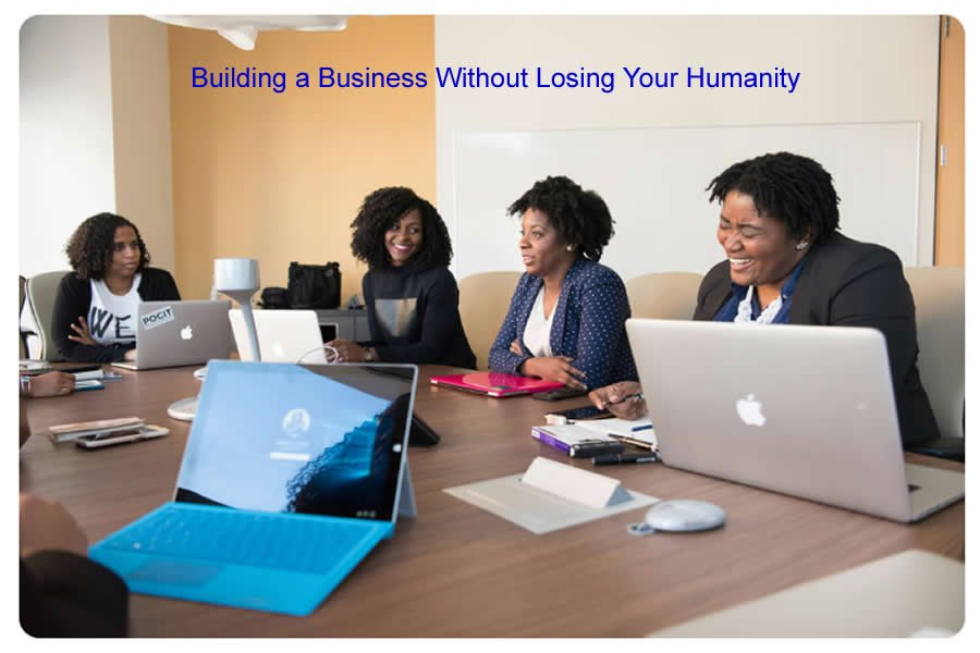 Building a Business Without Losing Your Humanity